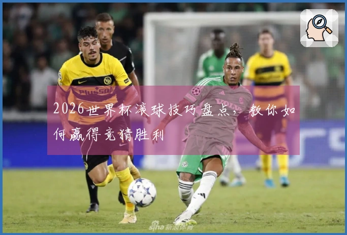 2026世界杯滚球技巧盘点，教你如何赢得竞猜胜利