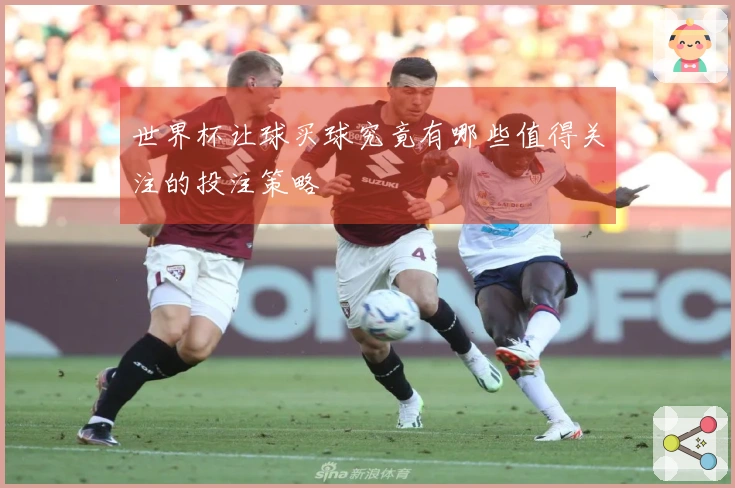 世界杯让球买球究竟有哪些值得关注的投注策略