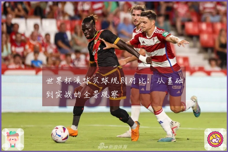 世界杯滚球买球规则对比：从基础到实战的全景观察